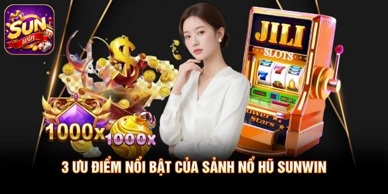 3 ưu điểm nổi bật của sảnh Nổ Hũ SUNWIN