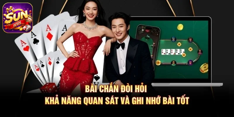 Bài chắn đòi hỏi khả năng quan sát và ghi nhớ bài tốt