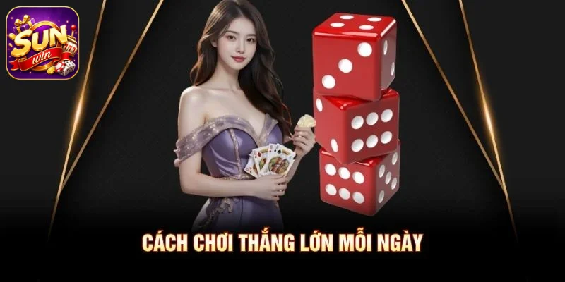 Cách chơi thắng lớn mỗi ngày
