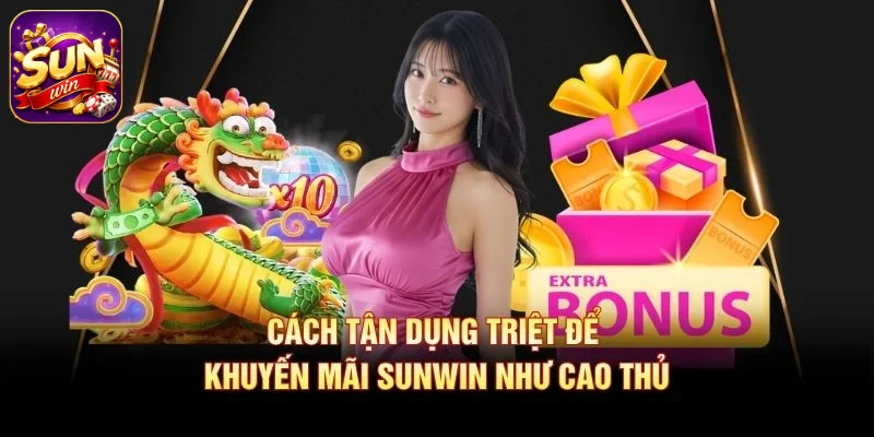 Cách tận dụng triệt để Khuyến mãi SUNWIN như cao thủ