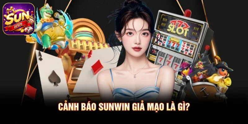 Cảnh báo SUNWIN giả mạo là gì?