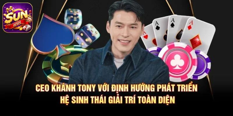 CEO Khánh Tony với định hướng phát triển hệ sinh thái giải trí toàn diện