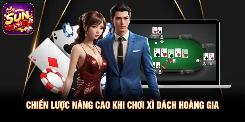 Chiến lược nâng cao khi chơi Xì Dách Hoàng Gia