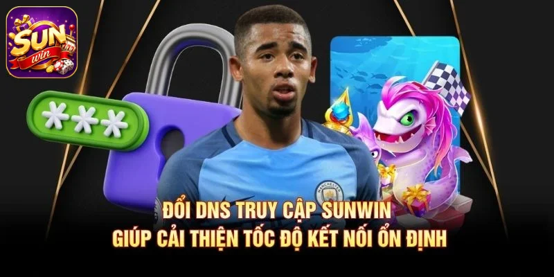 Đổi DNS truy cập SUNWIN giúp cải thiện tốc độ kết nối ổn định