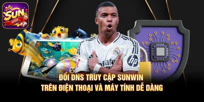 Đổi DNS truy cập SUNWIN trên điện thoại và máy tính dễ dàng