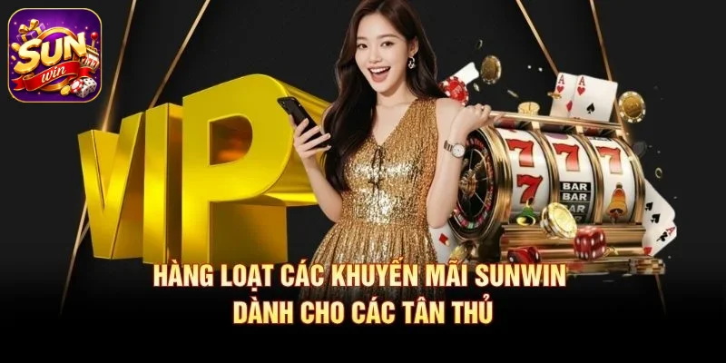 Hàng loạt các khuyến mãi SUNWIN dành cho các tân thủ