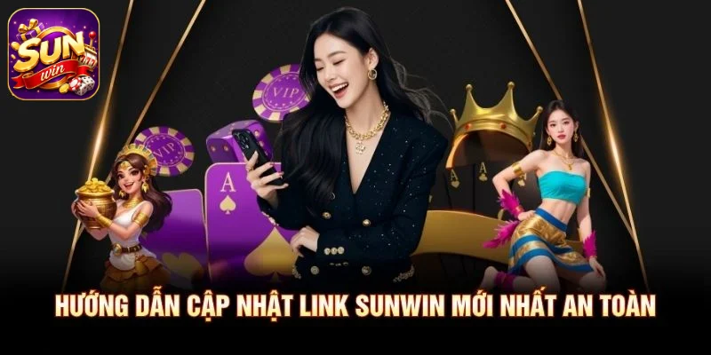 Hướng dẫn cập nhật link SUNWIN mới nhất an toàn