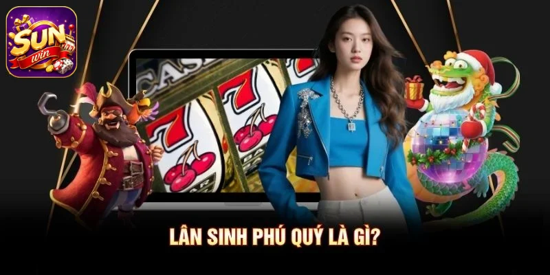 Lân Sinh Phú Quý là gì?