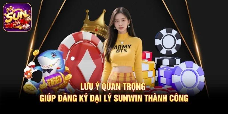 Lưu ý quan trọng giúp đăng ký đại lý SUNWIN thành công