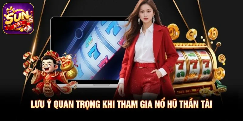 Lưu ý quan trọng khi tham gia Nổ Hũ Thần Tài