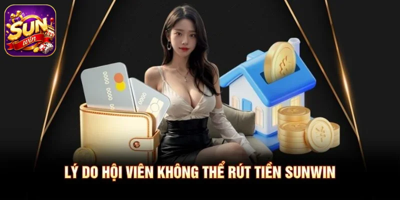 Lý do hội viên không thể rút tiền SUNWIN