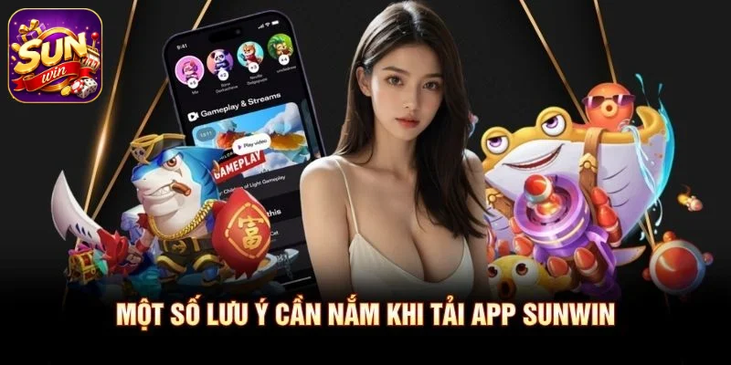 Một số lưu ý cần nắm khi tải app SUNWIN