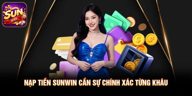 Nạp tiền SUNWIN cần sự chính xác từng khâu