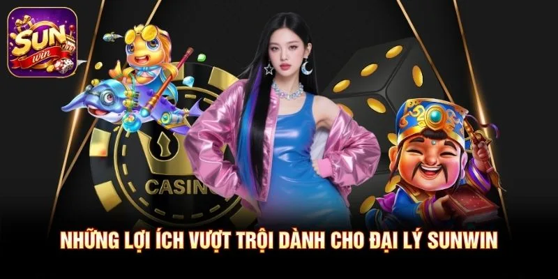 Những lợi ích vượt trội dành cho đại lý SUNWIN