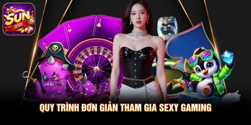 Quy trình đơn giản tham gia Sexy Gaming