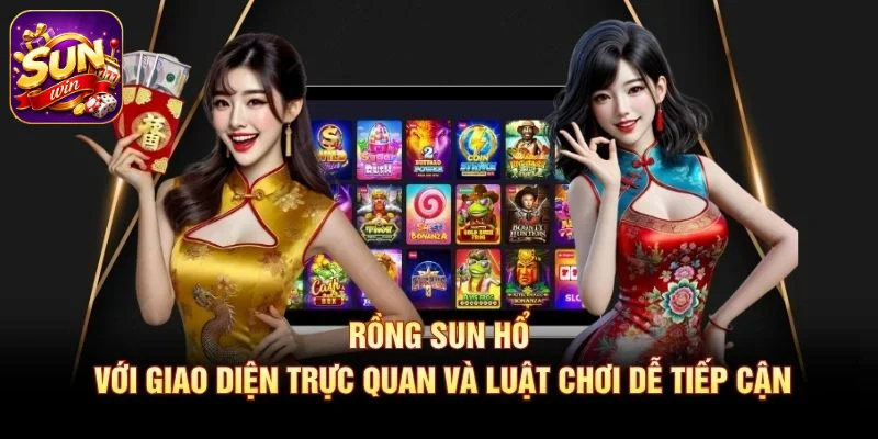 Rồng Sun Hổ với giao diện trực quan và luật chơi dễ tiếp cận