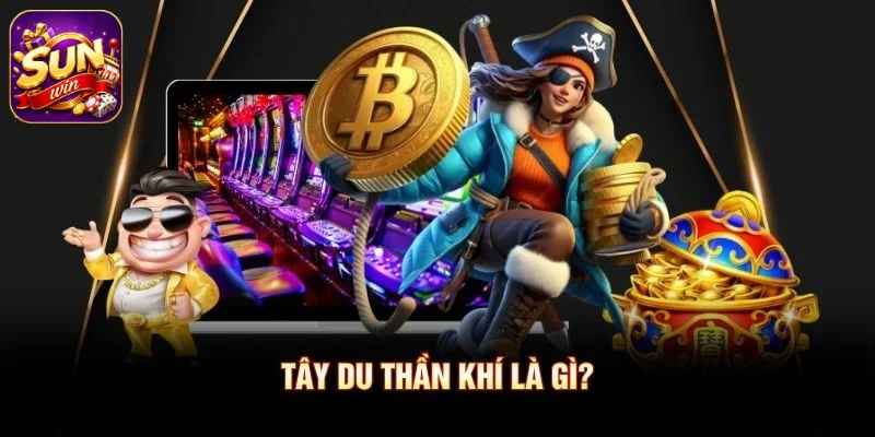 Tây Du Thần Khí là gì?