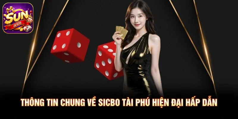 Thông tin chung về Sicbo Tài Phú hiện đại hấp dẫn