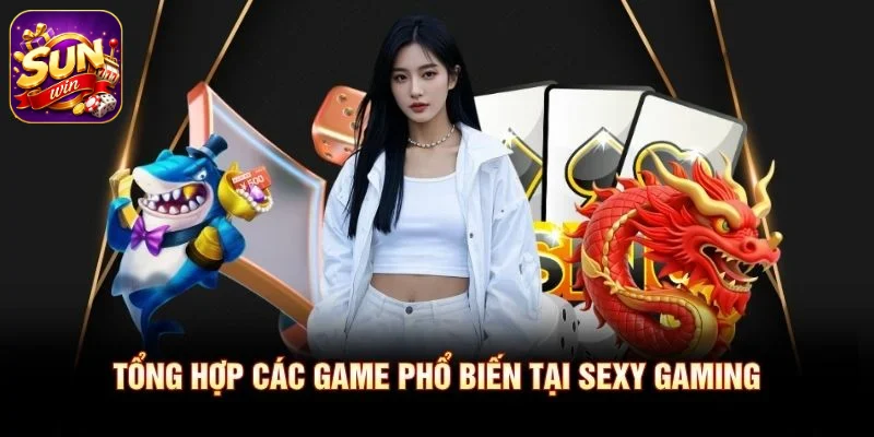 Tổng hợp các game phổ biến tại Sexy Gaming