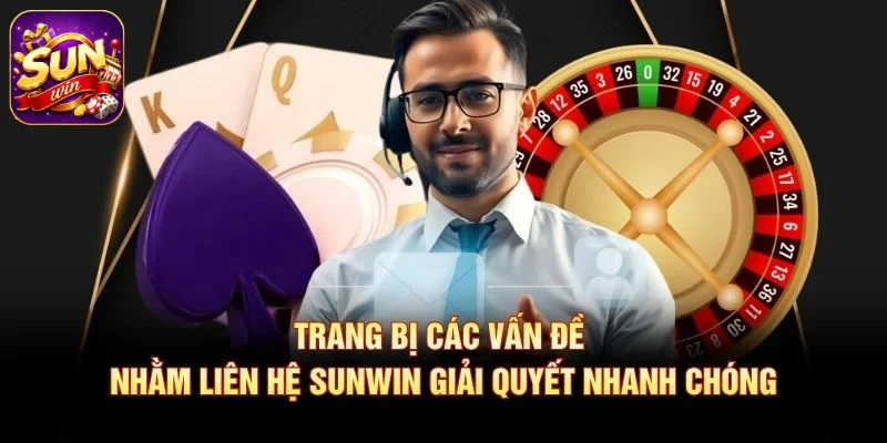 Trang bị các vấn đề nhằm liên hệ SUNWIN giải quyết nhanh chóng